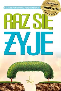 Raz się żyje Przewodnik po work-life balance - Szymczak Jarosław, Rybak Małgorzata