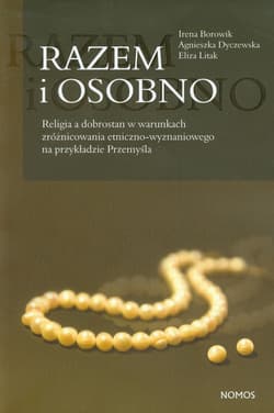 Razem i osobno Religia a dobrostan w warunkach zróżnicowania etniczno - wyznaniowego na przykładzie Przemyśla - Borowik Irena