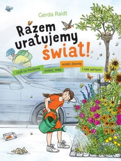 Razem uratujemy świat!  Czyli co możemy zrobić, żeby ocalić Ziemię i nas samych - Gerda Raidt
