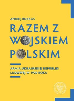 Razem z Wojskiem Polskim Armia Ukraińskiej Republiki Ludowej w 1920 r. - Andrij Rukkas