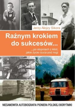 Raźnym krokiem do sukcesów... po stopniach z kłód, jakie życie rzuca pod nogi Niesamowita autobiografia pioniera polskiej biorytmiki - Sikora Jerzy Alojzy