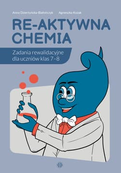 Re-aktywna chemia Zadania rewalidacyjne dla uczniów klas 7–8 - Agnieszka Kozak