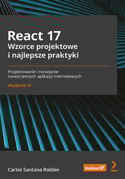 React 17. Wzorce projektowe i najlepsze praktyki. Projektowanie i rozwijanie nowoczesnych aplikacji internetowych wyd. 3 - Carlos Santana Roldán