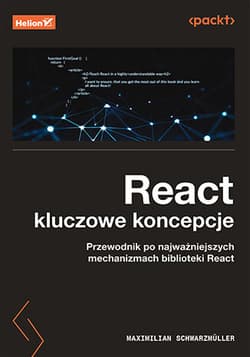 React. Kluczowe koncepcje. Przewodnik po najważniejszych mechanizmach biblioteki React - Maximilian Schwarzmuller