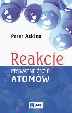 Reakcje. Prywatne życie atomów -  Peter Atkins