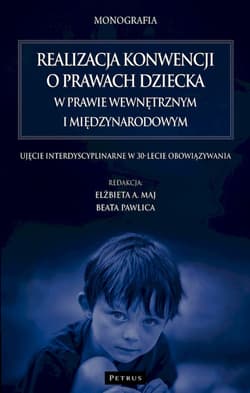 Realizacja konwencji o prawach dziecka w prawie wewnętrznym i międzynarodowym. Ujęcie interdyscyplinarne w 30-lecie obowiązywania - Maj Elżbieta A.