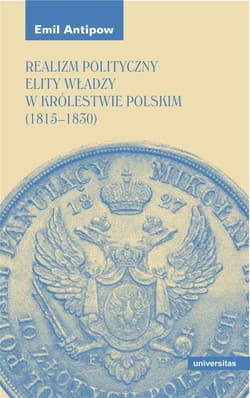 Realizm polityczny elity władzy w Królestwie Polskim (1815-1830) - Antipow Emil