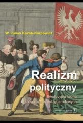 Realizm polityczny. Ewolucyjna teoria stosunków... - Korab-Karpowicz Julian W.