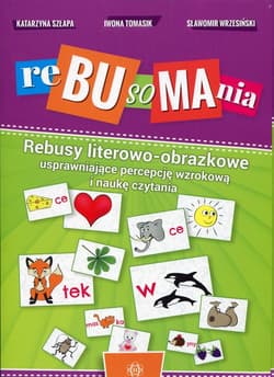 Rebusomania Rebusy literowo-obrazkowe usprawniające percepcję wzrokową i naukę czytania - Szłapa Katarzyna, Tomasik Iwona, Wrzesiński Sławomir