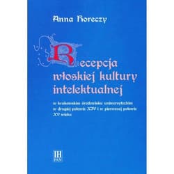 Recepcja włoskiej kultury intelektualnej w krakowskim środowisku uniwersyteckim w drugiej połowie XIV i w pierwszej połowie XV wieku - Anna Horeczy