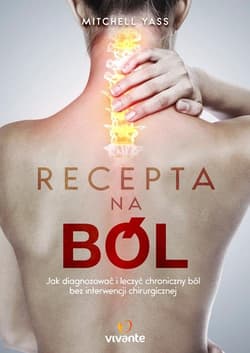 Recepta na ból Jak diagnozować i leczyć chroniczny ból bez interwencji chirurgicznej