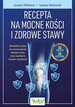 Recepta na mocne kości i zdrowe stawy. Kompleksowy plan wzmacniania mięśni i kości oraz redukcji stanów zapalnych - Sydney Nitzkorski, Jocelyn Wittstein