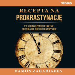 Recepta na prokrastynację. 21 sprawdzonych taktyk budowania dobrych nawyków - Damon Zahariades