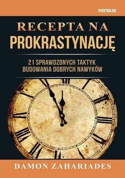 Recepta na prokrastynację. 21 sprawdzonych taktyk budowania dobrych nawyków - Damon Zahariades