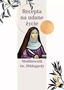 Recepta na udane życie. Modlitewnik św. Hildegardy - Św. Hildegarda Z Bingen