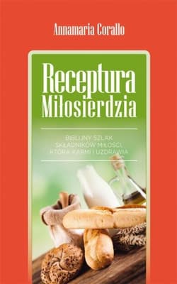 Receptura miłosierdzia Biblijny szlak składników miłości, która karmi i uzdrawia
