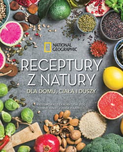 Receptury z natury dla domu, ciała i duszy. National Geographic -  Tieraona Low Dog, Nancy J. Hajeski