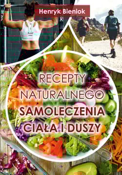 Recepty naturalnego samoleczenia ciała i duszy - Bieniok Henryk