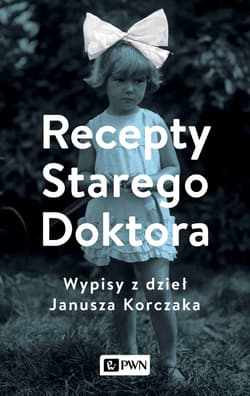Recepty Starego Doktora Wypisy z dzieł Janusza Korczaka - Agnieszka Zgrzywa