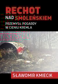 Rechot nad Smoleńskiem Przemysł pogardy w cieniu Kremla