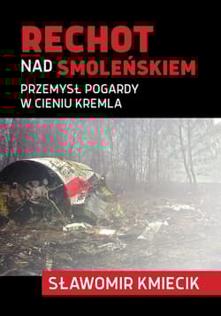 Rechot nad Smoleńskiem Przemysł pogardy w cieniu Kremla - Sławomir Kmiecik