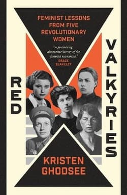 Red Valkyries. Feminist Lessons From Five Revolutionary Women - Kristen Ghodsee