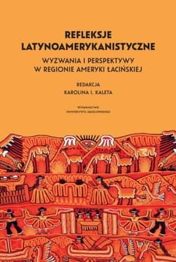 Refleksje latynoamerykanistyczne Wyzwania i perspektywy w regionie Ameryki Łacińskiej - Opracowanie Zbiorowe