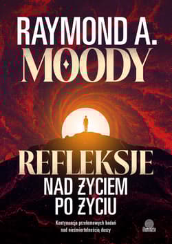 Refleksje nad życiem po życiu. Kontynuacja przełomowych badań nad nieśmiertelnością duszy - Moody Raymond A.