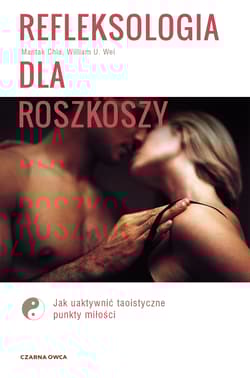 Refleksologia dla rozkoszy Jak uaktywnić taoistyczne punkty miłości - Wei William U., Mantak Chia