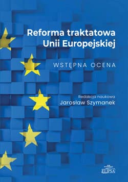 Reforma traktatowa Unii Europejskiej. Wstępna ocena - red. Jarosław Szymanek