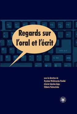 Regards sur l'oral et l'écrit - Wróblewska-Pawlak Krystyna, Sujecka-Zając Jolanta, Pachocińska Elżbieta