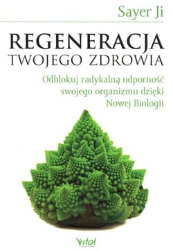 Regeneracja twojego zdrowia Odblokuj radykalną odporność swojego organizmu dzięki Nowej Biologii - Sayer Ji