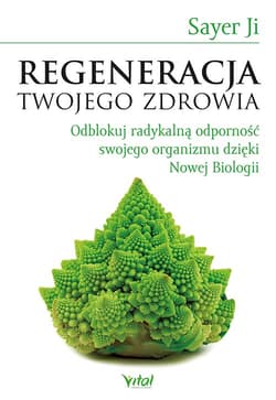 Regeneracja twojego zdrowia Odblokuj radykalną odporność swojego organizmu dzięki Nowej Biologii - Sayer Ji