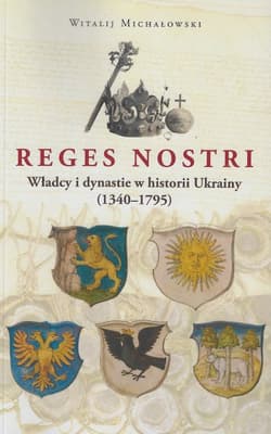 Reges Nostri. Władcy i dynastie w historii Ukrainy (1340 - 1795) - Witalij Michałowski