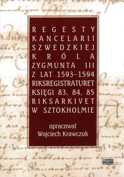 Regesty kancelarii szwedzkiej króla Zygmunta III.. - red. Wojciech Krawczuk