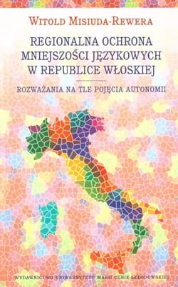 Regionalna ochrona mniejszości językowej w Republice Włoskiej Rozważania na tle pojęcia autonomii - Witold Misiuda-Rewera