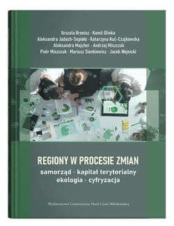 Regiony w procesie zmian - samorząd, kapitał terytorialny, ekologia, cyfryzacja - Urszula Bronisz, Kamil Glinka,  Aleksandra Jadach-Sepioło, Katarzyna Kuć-Czajkowska,  Aleksandra Majch