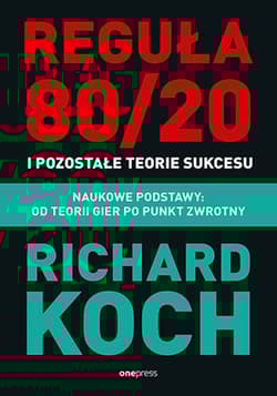 Reguła 80/20 i pozostałe teorie sukcesu. Naukowe podstawy: od teorii gier po punkt zwrotny - Richard Koch