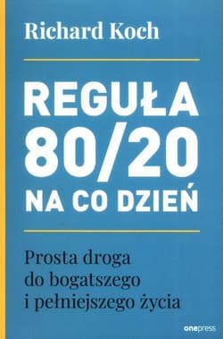 Reguła 80/20 na co dzień. Prosta droga do bogatszego i pełniejszego życia - Richard Koch