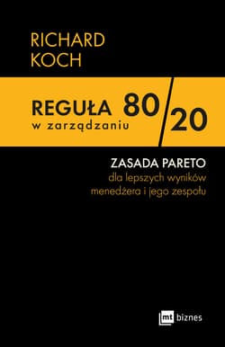 Reguła 80/20 w zarządzaniu. ZASADA PARETO dla lepszych wyników menedżera i jego zespołu - Richard Koch