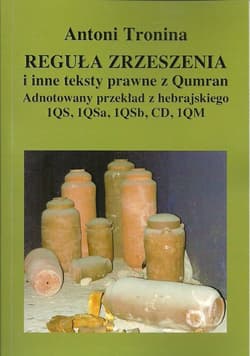 Reguła zrzeszenia i inne teksty prawne z Qumran Adnotowany przekład z hebrajskiego 1QS, 1QSa, 1QSb, CD, 1QM - Antoni Tronina
