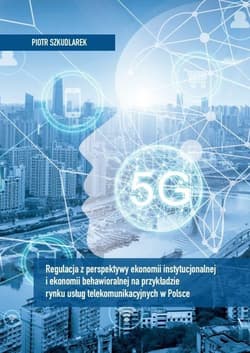Regulacja z perspektywy ekonomii instytucjonalnej i ekonomii behawioralnej na przykładzie rynku usług telekomunikacyjnych w Polsce - Piotr Szkudlarek