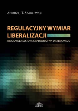 Regulacyjny wymiar liberalizacji Wnioski dla sektora ciepłownictwa systemowego