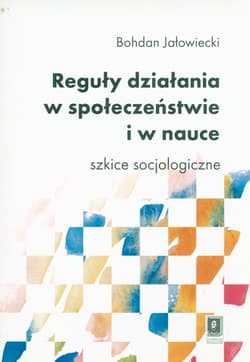 Reguły działania w społeczeństwie i nauce Szkice socjologiczne - Bohdan Jałowiecki