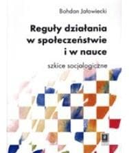 Reguły działania w społeczeństwie i nauce Szkice socjologiczne - Bohdan Jałowiecki