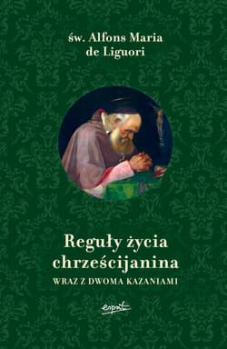 Reguły życia chrześcijanina Wraz z dwoma kazaniami - Liguori Alfons Maria
