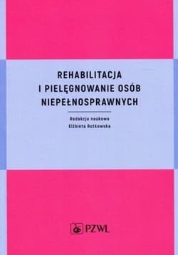 Rehabilitacja i pielęgnowanie osób niepełnospraw. - red. Elżbieta Rutkowska
