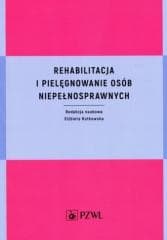 Rehabilitacja i pielęgnowanie osób niepełnospraw. - red. Elżbieta Rutkowska