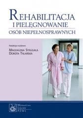 Rehabilitacja i pielęgnowanie osób niepełnosprawn. -  Strugała Magdalena, Dorota Talarska (red.)