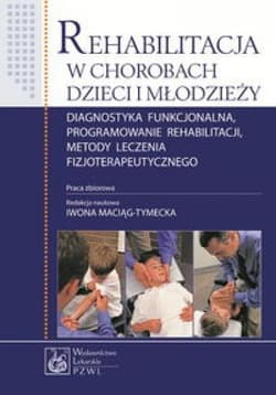 Rehabilitacja w chorobach dzieci i młodzieży - red.Iwona Maciąg-Tymecka